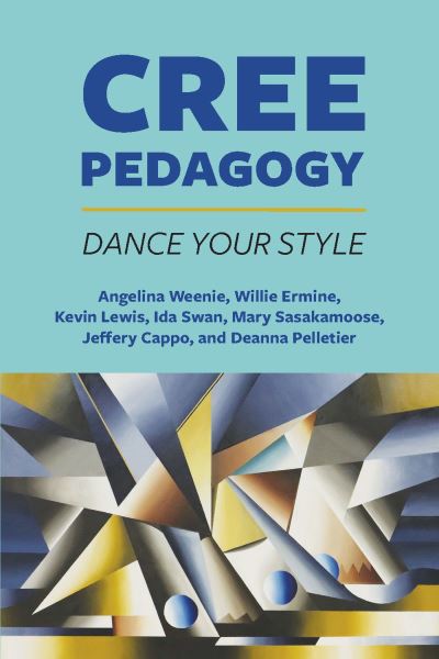 Cree Pedagogy: Dance Your Style - Angelina Weenie - Books - Canadian Scholars - 9781773383934 - May 31, 2024