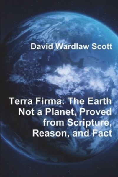 Cover for David Wardlaw Scott · Terra Firma: The Earth Not a Planet, Proved from Scripture, Reason, and Fact (Paperback Book) (2021)