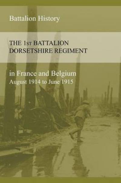 Cover for Anon · THE 1st BATTALION DORSETSHIRE REGIMENT IN FRANCE AND BELGIUM August 1914 to June 1915 (Paperback Book) (2015)