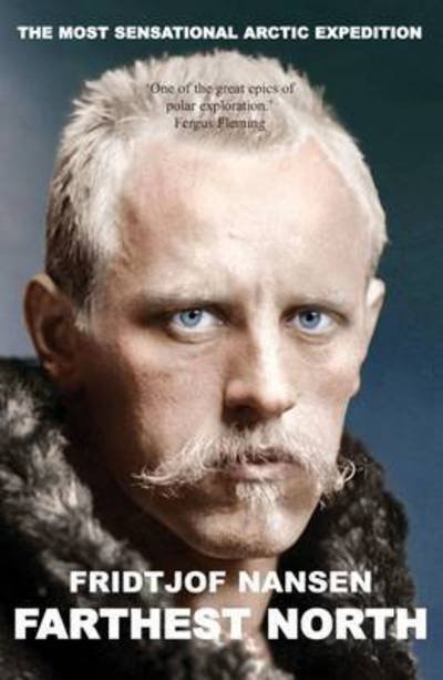 Farthest North: The Voyage and Exploration of the Fram and the Fifteen Month's Expedition - Fridtjof Nansen - Kirjat - Gibson Square Books Ltd - 9781783340934 - torstai 26. tammikuuta 2017