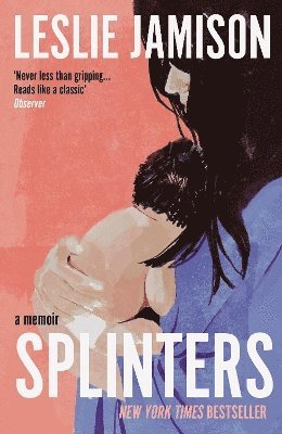 Splinters: A Memoir - Leslie Jamison - Books - Granta Books - 9781783788934 - January 16, 2025