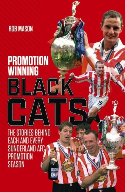 Promotion Winning Black Cats: The Stories Behind Each and Every Sunderland AFC Promotion Season - Rob Mason - Livres - Pitch Publishing Ltd - 9781785317934 - 30 août 2021