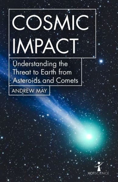 Cover for Andrew May · Cosmic Impact: Understanding the Threat to Earth from Asteroids and Comets - Hot Science (Paperback Book) (2019)