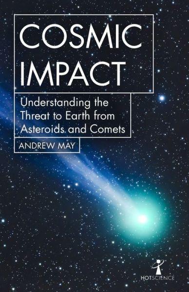 Cover for Andrew May · Cosmic Impact: Understanding the Threat to Earth from Asteroids and Comets - Hot Science (Paperback Bog) (2019)