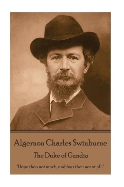 Cover for Algernon Charles Swinburne · Algernon Charles Swinburne - The Duke of Gandia : &quot;Hope thou not much, and fear thou not at all.&quot; (Taschenbuch) (2017)