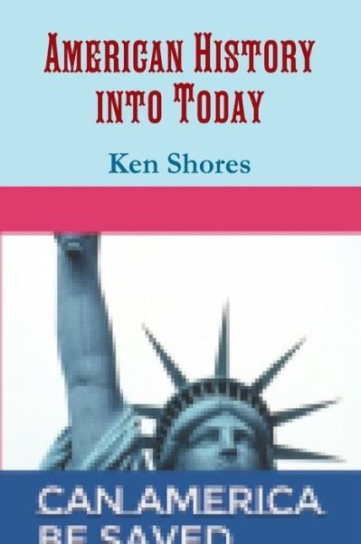Cover for Ken Shores · American History into Today (Paperback Book) (2019)