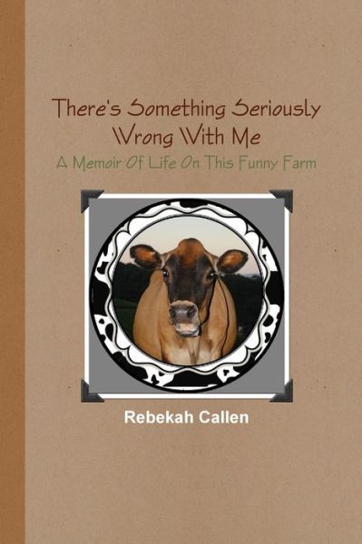 Cover for Rebekah Callen · There's Something Seriously Wrong With Me : A Memoir Of Life On This Funny Farm (Paperback Book) (2019)