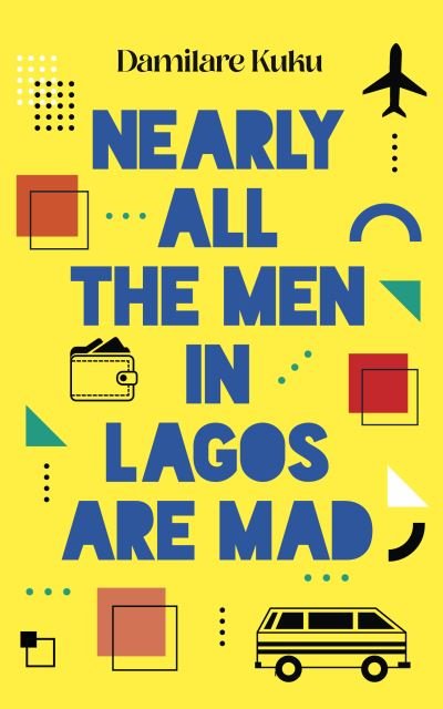Nearly All the Men in Lagos are Mad - Damilare Kuku - Books - Swift Press - 9781800751934 - May 5, 2023