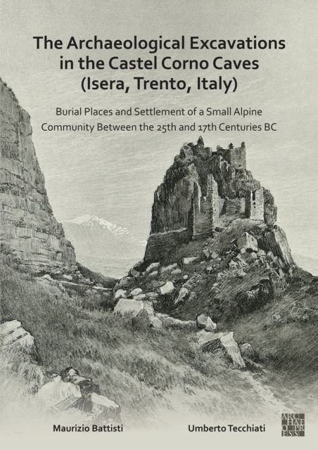 Cover for Battisti, Maurizio (Researcher, Rovereto Civic Museum Foundation (Trento, Italy)) · The Archaeological Excavations in the Castel Corno Caves (Isera, Trento, Italy): Burial Places and Settlement of a Small Alpine Community between the 25th and 17th Centuries BC (Paperback Book) (2022)