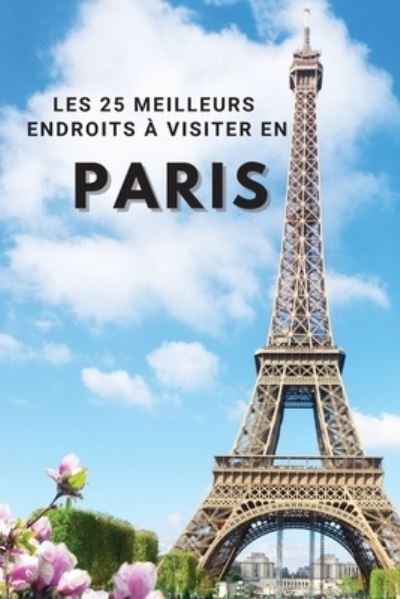 Cover for Neville Nunez · Les 25 Meilleurs Endroits A Visiter En PARIS (Pocketbok) (2022)