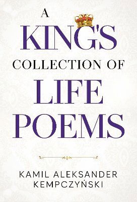 Cover for Kamil Aleksander Kempczynski · A King's Collection of Life Poems (Paperback Book) (2024)