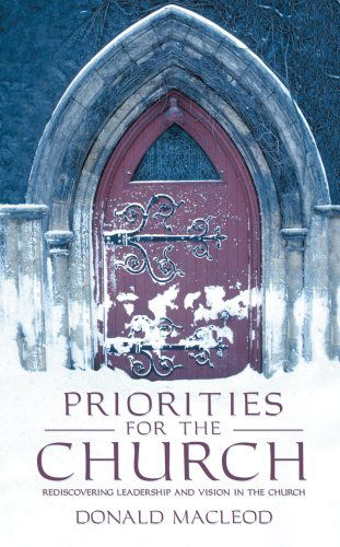 Priorities for the Church: Rediscovering Leadership and Vision in the Church - Donald Macleod - Kirjat - Christian Focus - 9781857926934 - maanantai 20. toukokuuta 2002