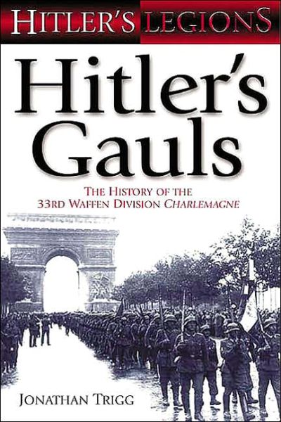 Cover for Jonathan Trigg · Hitler's Gauls: The History of the 33rd Waffen Division Charlemagne - Hitler's Legions S. (Hardcover Book) (2006)