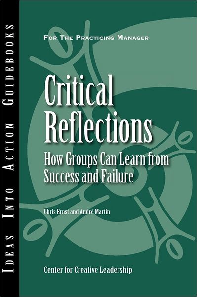 Critical Reflections: How Groups Can Learn from Success and Failure - J-B CCL (Center for Creative Leadership) - Center for Creative Leadership (CCL) - Livros - Centre for Creative Leadership - 9781882197934 - 1 de março de 2006