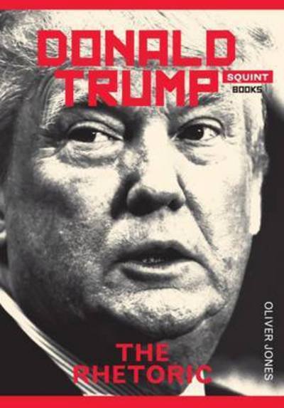 Donald Trump: The Rhetoric - Oliver Jones - Livros - Eyewear Publishing - 9781908998934 - 15 de abril de 2016