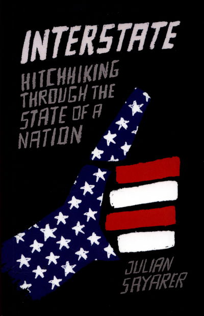 Cover for Julian Sayarer · Interstate: Hitch Hiking Through the State of a Nation (Paperback Book) (2016)