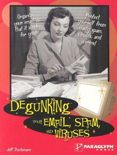 Degunking Your Email, Spam, and Viruses - Jeff Duntemann - Bøker - Paraglyph Press - 9781932111934 - 2. oktober 2004