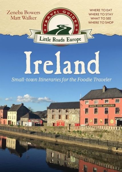 Ireland Small-town Itineraries for the Foodie Traveler - Matt Walker - Books - Little Roads Publishing - 9781942545934 - July 11, 2017