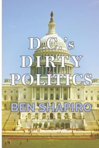 D.C.'s Dirty Politics - Ben Shapiro - Books - Creators Publishing - 9781945630934 - October 23, 2018