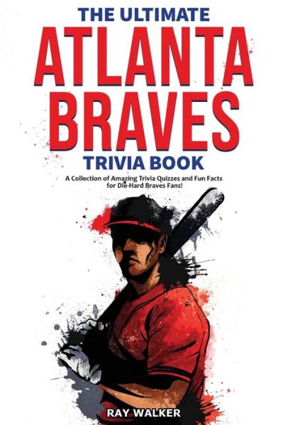 Cover for Ray Walker · The Ultimate Atlanta Braves Trivia Book : A Collection of Amazing Trivia Quizzes and Fun Facts for Die-Hard Braves Fans! (Paperback Book) (2020)