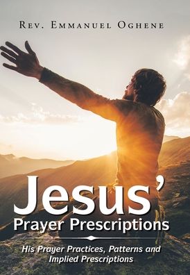 Cover for REV Emmanuel Oghene · Jesus' Prayer Prescriptions: His Prayer Practices, Patterns and Implied Prescriptions (Hardcover Book) (2020)