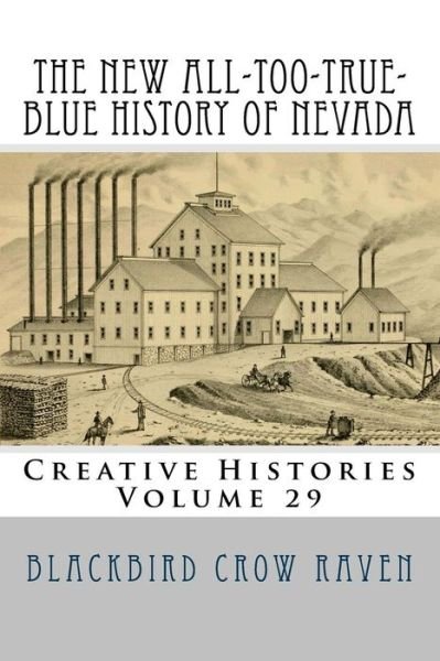 The New All-too-True-Blue History of Nevada - Blackbird Crow Raven - Bøker - Createspace Independent Publishing Platf - 9781985384934 - 12. februar 2018