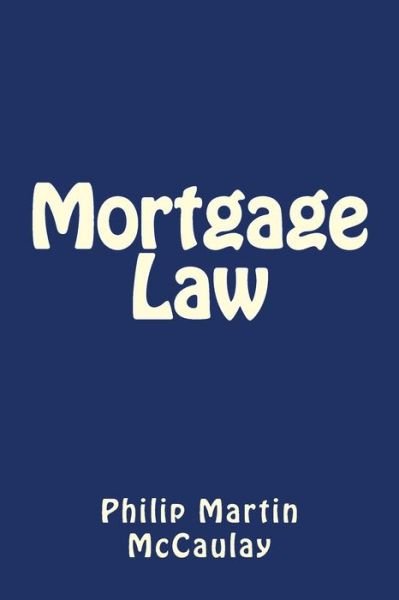 Mortgage Law - Philip Martin McCaulay - Books - CreateSpace Independent Publishing Platf - 9781985719934 - February 19, 2018