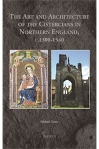 Cover for Michael Carter · Art and Architecture of the Cistercians in Northern England, C. 1300-1540 (Bok) (2019)