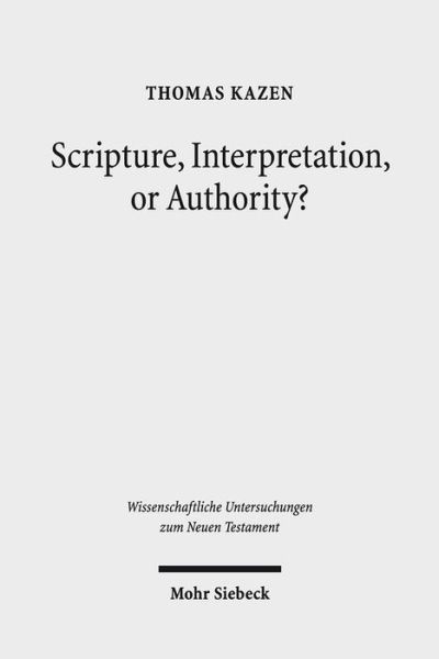 Cover for Thomas Kazen · Scripture, Interpretation, or Authority?: Motives and Arguments in Jesus' Halakic Conflicts - Wissenschaftliche Untersuchungen zum Neuen Testament (Hardcover Book) (2013)