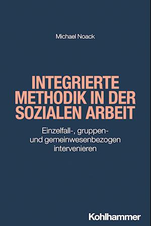 Cover for Michael Noack · Integrierte Methodik in der Sozialen Arbeit (Book) (2024)