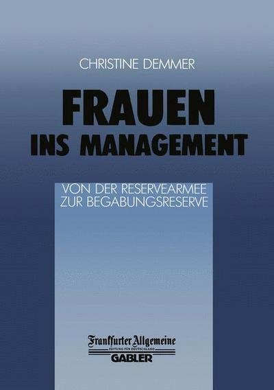 Frauen ins Management von der Reservearmee zur Begabungsreserve - Faz - Gabler Edition - Ch Demmer - Books - Springer Fachmedien Wiesbaden - 9783322899934 - April 18, 2012