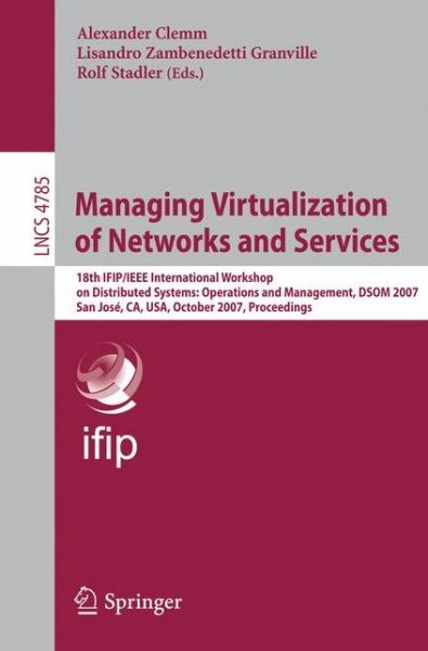 Managing Virtualization of Networks and Services: 18th Ifip / Ieee International Workshop on Distributed Systems - Operations and Management, Dsom 2007, San Jose, Ca, Usa, October 29-31, 2007, Proceedings - Lecture Notes in Computer Science / Computer Com - Alexander Clemm - Livros - Springer-Verlag Berlin and Heidelberg Gm - 9783540756934 - 8 de outubro de 2007