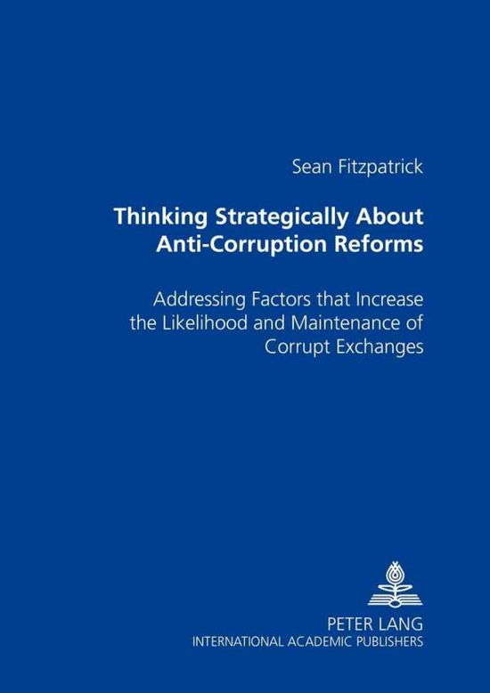 Cover for Sean Fitzpatrick · Thinking Strategically About Anti-Corruption Reforms: Addressing Factors That Increase the Likelihood and Maintenance of Corrupt Exchanges (Paperback Book) (2004)