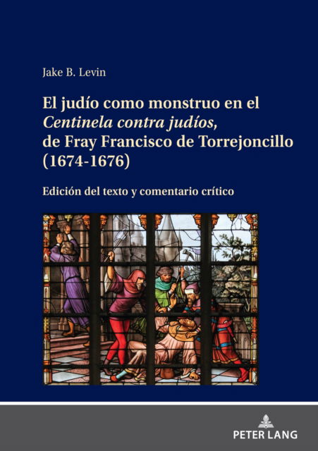 Cover for Jake Levin · El Judio Como Monstruo En El Centinela Contra Judios, de Fray Francisco de Torrejoncillo (1674-1676) : Edicion del Texto Y Comentario Critico (Hardcover Book) (2023)
