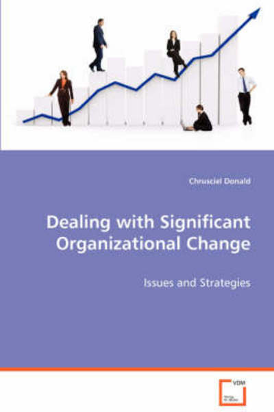 Dealing with Significant Organizational Change: Issues and Strategies - Chrusciel Donald - Books - VDM Verlag - 9783639070934 - August 4, 2008