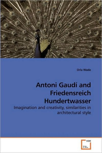 Cover for Orla Wade · Antoni Gaudí and Friedensreich Hundertwasser: Imagination and Creativity, Similarities in Architectural Style (Taschenbuch) (2009)