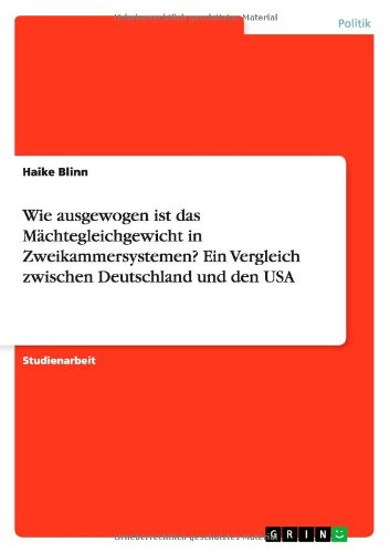 Wie ausgewogen ist das Machtegleichgewicht in Zweikammersystemen? Ein Vergleich zwischen Deutschland und den USA - Haike Blinn - Books - Grin Verlag - 9783640832934 - February 17, 2011