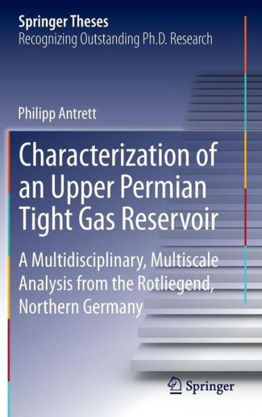 Cover for Philipp Antrett · Characterization of an Upper Permian Tight Gas Reservoir: A Multidisciplinary, Multiscale Analysis from the Rotliegend, Northern Germany - Springer Theses (Hardcover Book) [2013 edition] (2013)