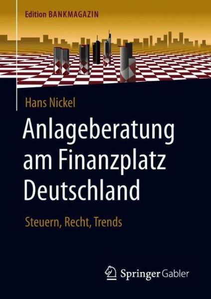 Cover for Hans Nickel · Anlageberatung Am Finanzplatz Deutschland: Steuern, Recht, Trends - Edition Bankmagazin (Paperback Book) [1. Aufl. 2018 edition] (2018)