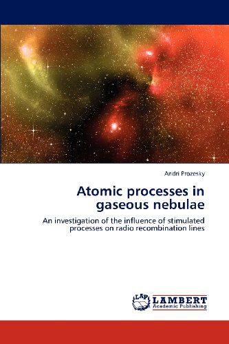 Cover for Andri Prozesky · Atomic Processes in Gaseous Nebulae: an Investigation of the Influence of Stimulated Processes on Radio Recombination Lines (Paperback Book) (2012)