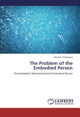 Cover for Akoijam Thoibisana · The Problem of the Embodied Person: Disembodied, Mechanized and Embodied Person (Pocketbok) (2012)