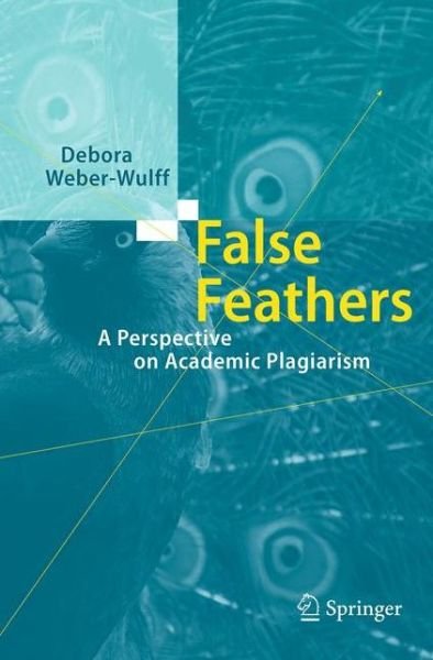 Debora Weber-Wulff · False Feathers: A Perspective on Academic Plagiarism (Pocketbok) [Softcover reprint of the original 1st ed. 2014 edition] (2016)