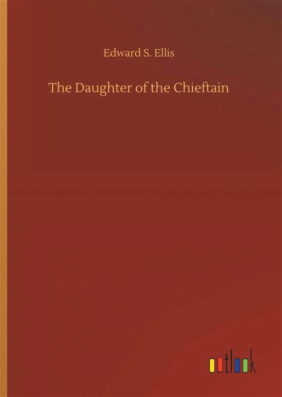 Cover for Edward S Ellis · The Daughter of the Chieftain (Inbunden Bok) (2018)