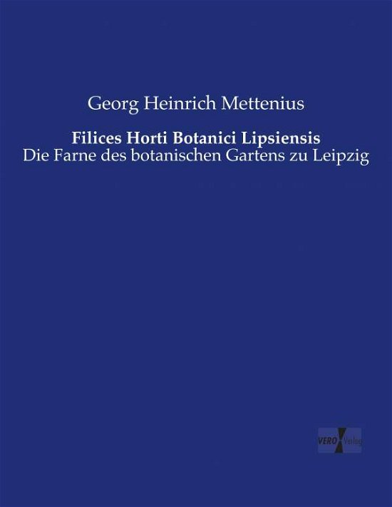 Cover for Georg Heinrich Mettenius · Filices Horti Botanici Lipsiensis: Die Farne Des Botanischen Gartens Zu Leipzig (Paperback Book) [German edition] (2019)