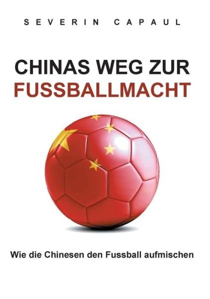 Cover for Capaul · Chinas Weg zur Fussballmacht (Book) (2019)