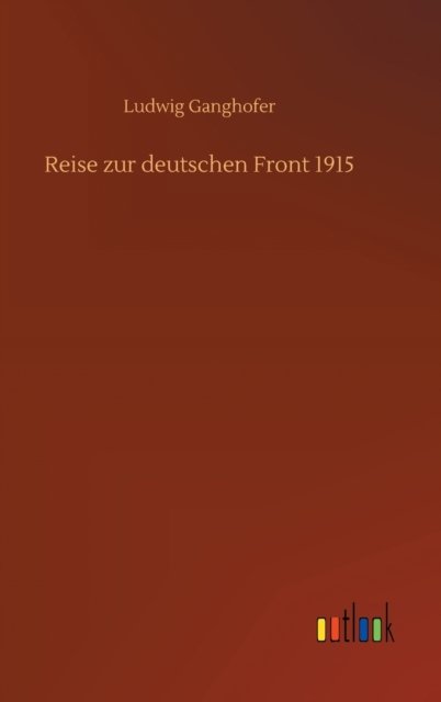 Cover for Ludwig Ganghofer · Reise zur deutschen Front 1915 (Hardcover Book) (2020)