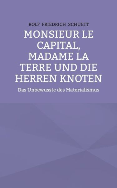 Cover for Rolf Friedrich Schuett · Monsieur le Capital, Madame la Terre und die Herren Knoten (Paperback Book) (2021)