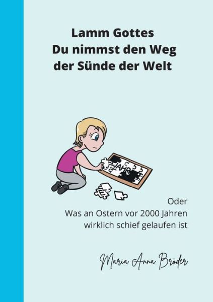 Cover for Maria Anna Broeder · Lamm Gottes Du nimmst den Weg der Sunde der Welt: Oder, was vor 2000 Jahren an Ostern schief gelaufen ist. (Paperback Book) (2021)