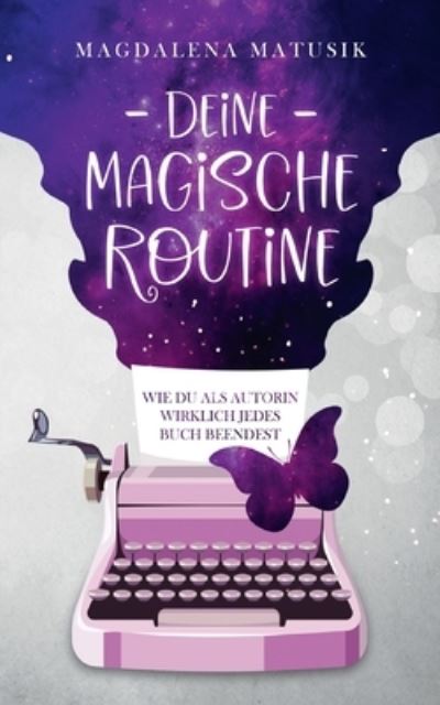 Cover for Magdalena Matusik · Deine magische Routine: Wie du als Autorin wirklich jedes Buch beendest (Paperback Book) (2021)