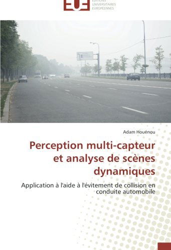 Cover for Adam Houénou · Perception Multi-capteur et Analyse De Scènes Dynamiques: Application À L'aide À L'évitement De Collision en Conduite Automobile (Paperback Book) [French edition] (2018)